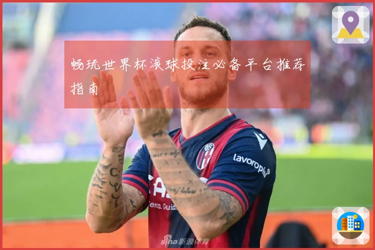 畅玩世界杯滚球投注必备平台推荐指南